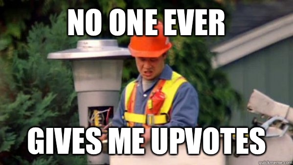 no one ever Gives me upvotes  Trident Layers Guy