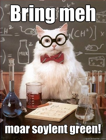 Bring meh moar soylent green!  Chemistry Cat