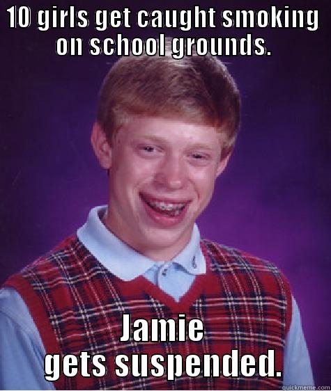 10 GIRLS GET CAUGHT SMOKING ON SCHOOL GROUNDS. JAMIE GETS SUSPENDED. Bad Luck Brian