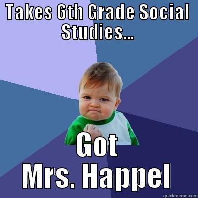 Mrs. Happel social studies memes - TAKES 6TH GRADE SOCIAL STUDIES... GOT MRS. HAPPEL Success Kid