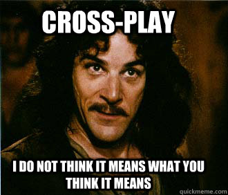 Cross-play I do not think it means what you think it means - Cross-play I do not think it means what you think it means  Princess Bride