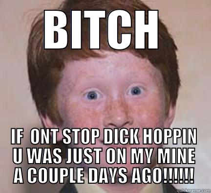 BITCH IF  ONT STOP DICK HOPPIN U WAS JUST ON MY MINE A COUPLE DAYS AGO!!!!!! Over Confident Ginger