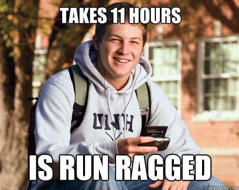 Takes 11 hours is run ragged  College Freshman