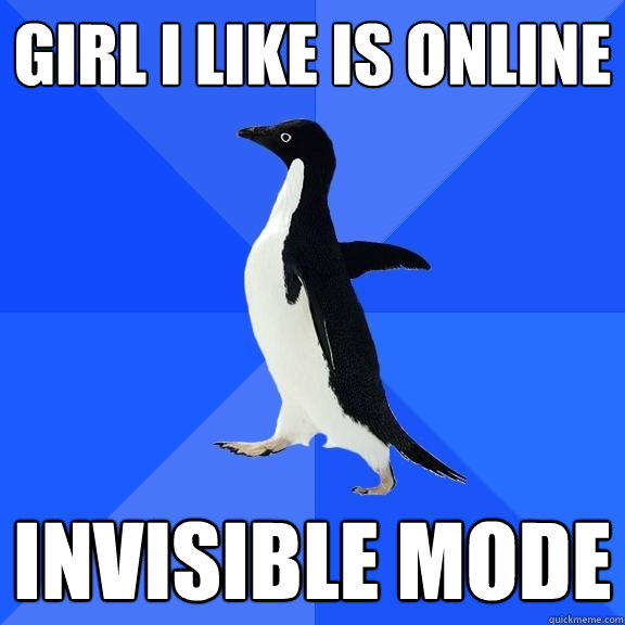 Girl i like is online invisible mode  Socially Awkward Penguin