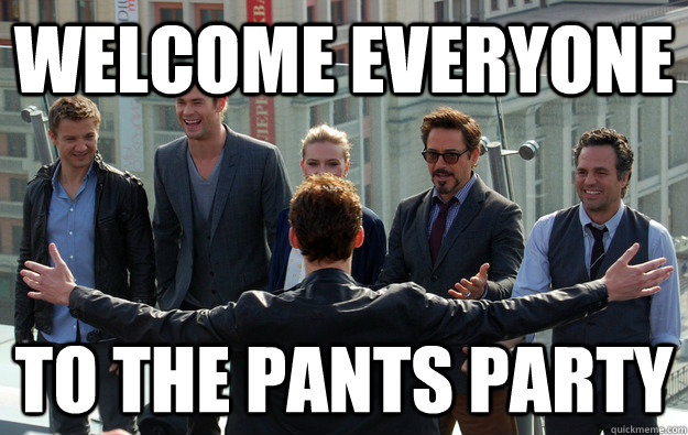 Welcome Everyone to the pants party  