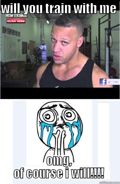 WILL YOU TRAIN WITH ME  OMG, OF COURSE I WILL!!!! Misc