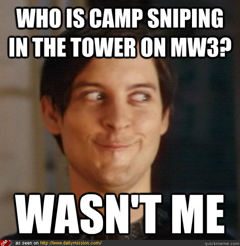 Who is camp sniping in the tower on MW3? Wasn't me - Who is camp sniping in the tower on MW3? Wasn't me  Tobey Maguire Wasnt Me
