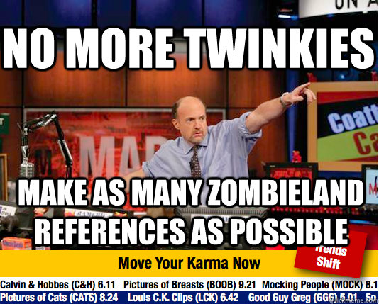 no more twinkies make as many zombieland references as possible  Mad Karma with Jim Cramer