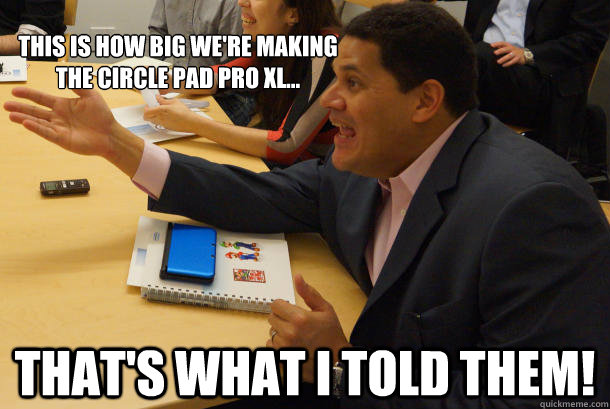 This is how big we're making
the circle pad pro xl... That's what I told them!  