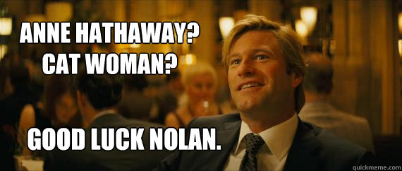 Anne Hathaway?
Cat woman? Good luck nolan.  