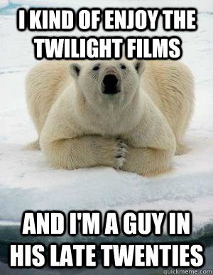I kind of enjoy the twilight films and i'm a guy in his late twenties  Popular Opinion Polar Bear