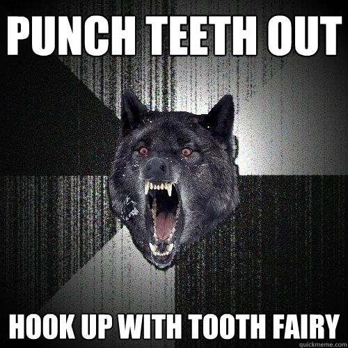 punch teeth out hook up with tooth fairy  Insanity Wolf