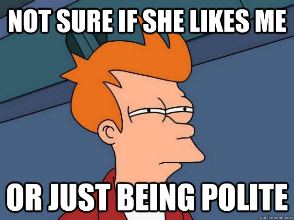 Not sure if she likes me or just being polite  Futurama Fry