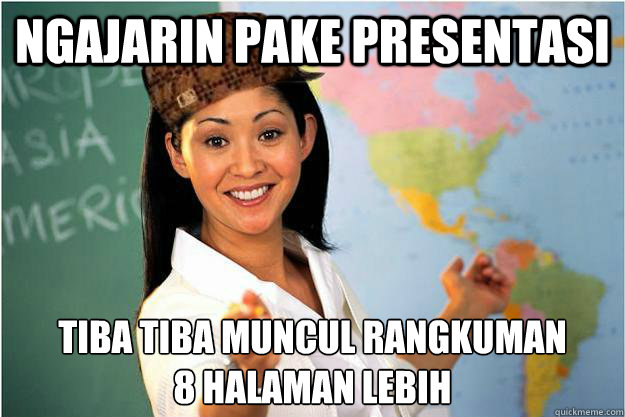 Ngajarin pake presentasi tiba tiba muncul rangkuman 
8 halaman lebih  Scumbag Teacher