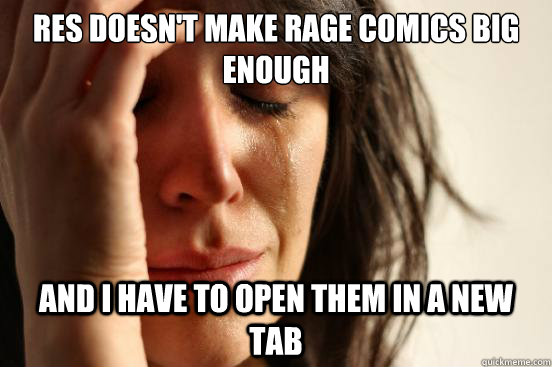 RES doesn't make rage comics big enough and i have to open them in a new tab - RES doesn't make rage comics big enough and i have to open them in a new tab  First World Problems