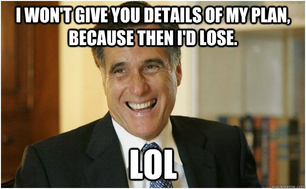 I won't give you details of my plan, because then I'd lose. LOL - I won't give you details of my plan, because then I'd lose. LOL  LOLMitt