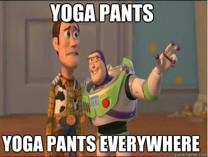 Yoga pants Yoga pants everywhere  woody and buzz