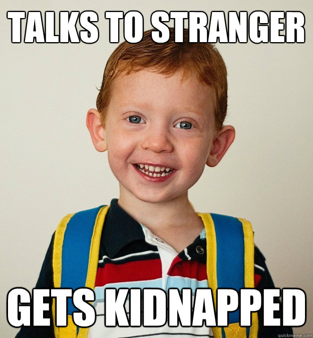 Talks to stranger gets kidnapped - Talks to stranger gets kidnapped  Pre-School Freshman