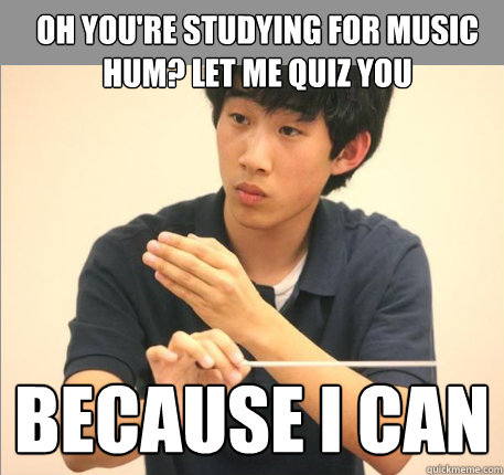 Oh you're studying for music hum? let me quiz you because i can - Oh you're studying for music hum? let me quiz you because i can  Condescending Kevin