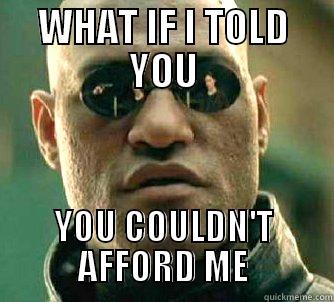 WHAT IF I TOLD YOU YOU COULDN'T AFFORD ME Matrix Morpheus