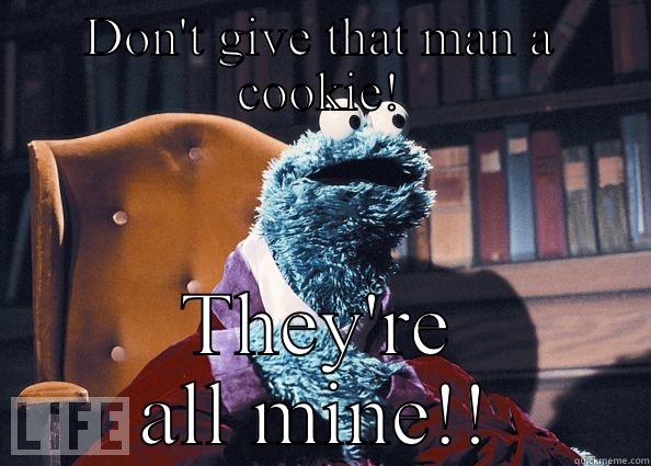 DON'T GIVE THAT MAN A COOKIE! THEY'RE ALL MINE!! Cookie Monster