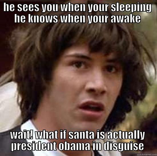 HE SEES YOU WHEN YOUR SLEEPING HE KNOWS WHEN YOUR AWAKE WAIT! WHAT IF SANTA IS ACTUALLY PRESIDENT OBAMA IN DISGUISE conspiracy keanu