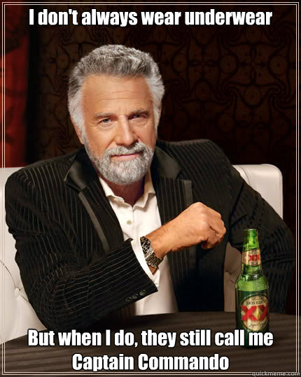 I don't always wear underwear But when I do, they still call me Captain Commando  Dos Equis man