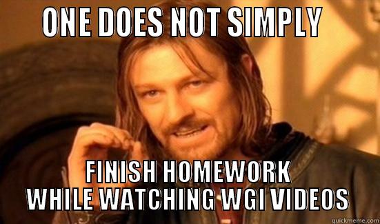     ONE DOES NOT SIMPLY       FINISH HOMEWORK WHILE WATCHING WGI VIDEOS Boromir