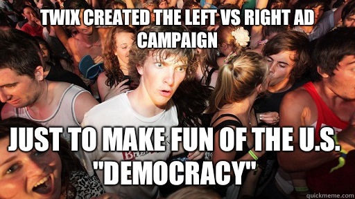Twix created the left vs right ad campaign Just to make fun of the U.S. 