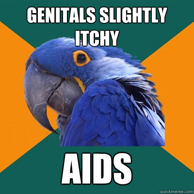 Genitals slightly itchy AIDS  Paranoid Parrot