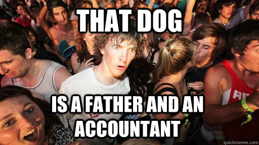 That dog IS a father and an accountant  Sudden Clarity Clarence