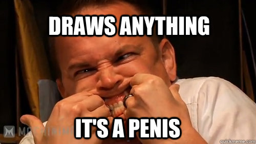 draws anything it's a penis  