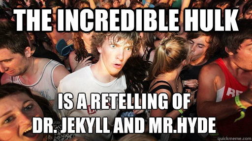 The incredible hulk  is a retelling of 
dr. jekyll and mr.hyde  Sudden Clarity Clarence
