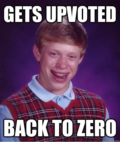 Gets upvoted back to zero  Bad Luck Brian