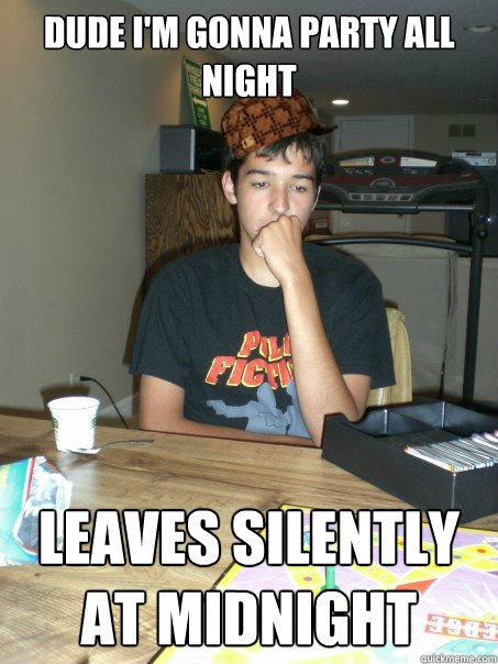 Dude I'm gonna party all night leaves silently at midnight - Dude I'm gonna party all night leaves silently at midnight  Scumbag Carey