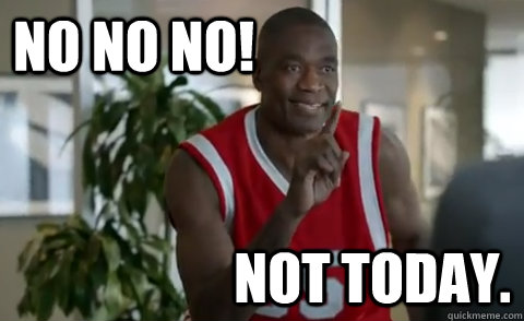 No no no! Not today.  Dikembe Mutombo