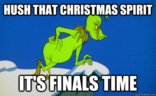 Hush that Christmas spirit It's finals time - Hush that Christmas spirit It's finals time  Angry grinch