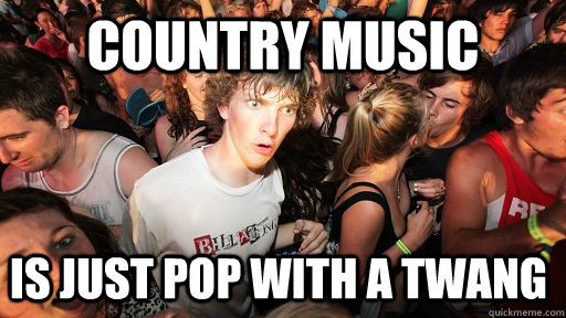 Country Music is just pop with a twang  Sudden Clarity Clarence