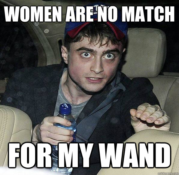 women are no match for my wand  