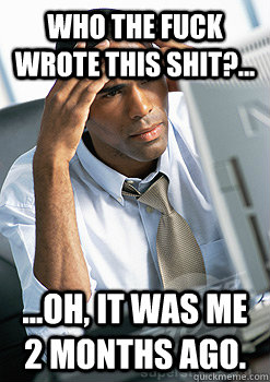 who the fuck wrote this shit?... ...oh, it was me 2 months ago.  