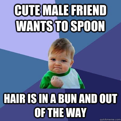 cute male friend wants to spoon hair is in a bun and out of the way  Success Kid