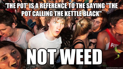 'The Pot' is a reference to the saying 