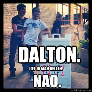 DALTON. GET IN MAH BELLEH. NAO.  Dalton Rapattoni and Will Jay