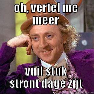 OH, VERTEL ME MEER VUIL STUK STRONT DAGE ZIJT Condescending Wonka