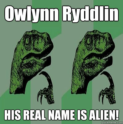 Owlynn Ryddlin HIS REAL NAME IS ALIEN!  Meme
