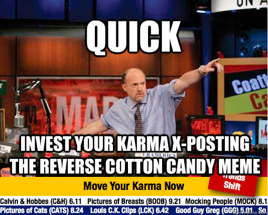 quick invest your karma x-posting the reverse cotton candy meme  Mad Karma with Jim Cramer