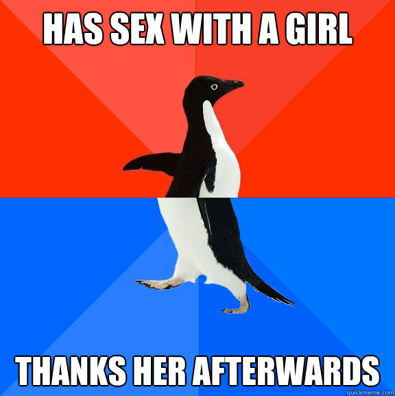 Has sex with a girl Thanks her afterwards  Socially Awesome Awkward Penguin