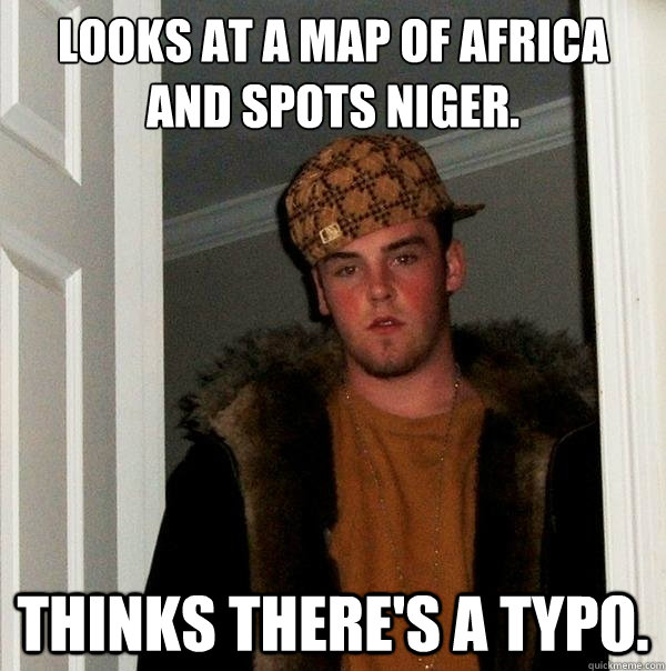Looks at a map of Africa and spots Niger. Thinks there's a typo.  Scumbag Steve