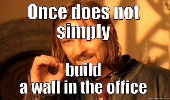 ONCE DOES NOT SIMPLY BUILD A WALL IN THE OFFICE Boromir