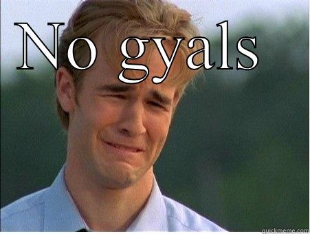 NO GYALS   1990s Problems